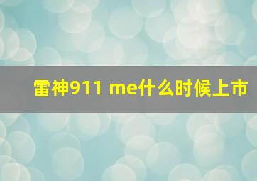 雷神911 me什么时候上市